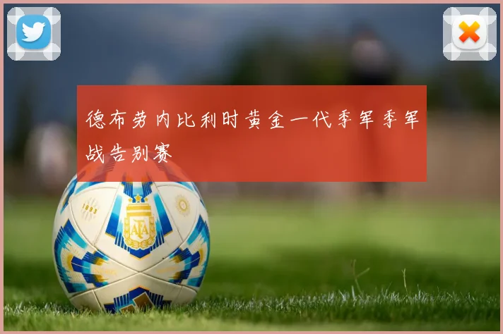 德布劳内比利时黄金一代季军季军战告别赛