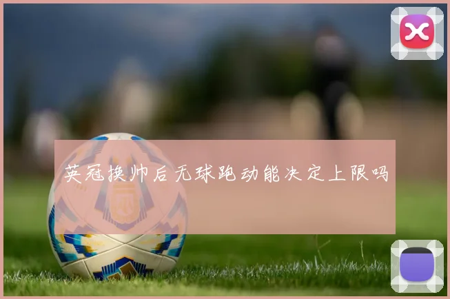 英冠换帅后无球跑动能决定上限吗