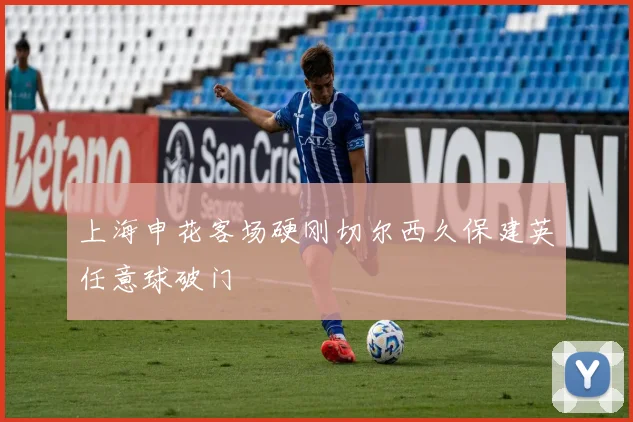 上海申花客场硬刚切尔西久保建英任意球破门