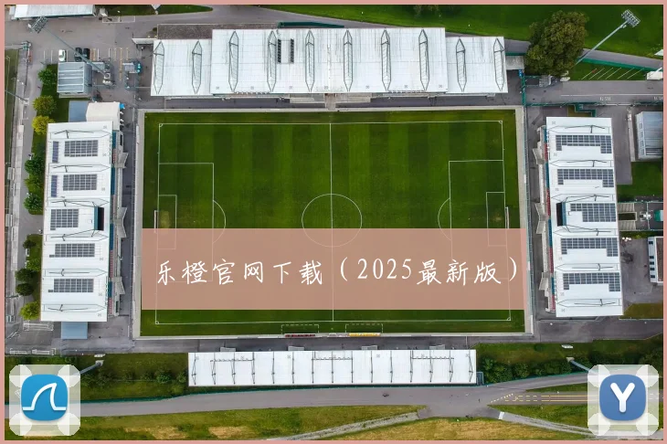 乐橙官网下载（2025最新版）
