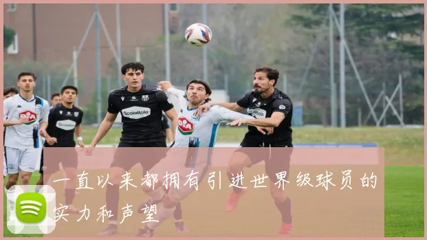 一直以来都拥有引进世界级球员的实力和声望