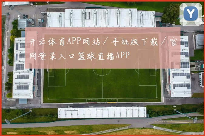 开云体育APP网站／手机版下载／官网登录入口篮球直播APP