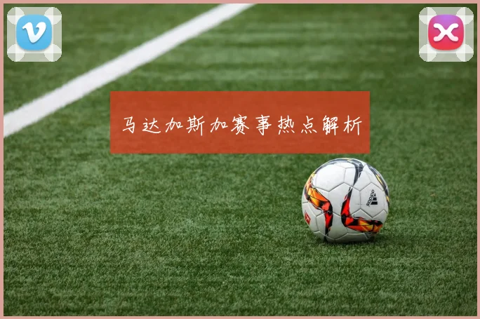 马达加斯加赛事热点解析