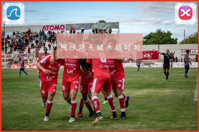 阿根廷关键决战时刻