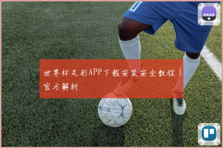 世界杯足彩APP下载安装安全教程｜官方解析