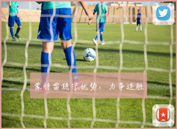 蒙特雷稳守优势，力争连胜