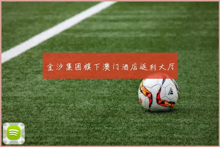金沙集团旗下澳门酒店返利大厅