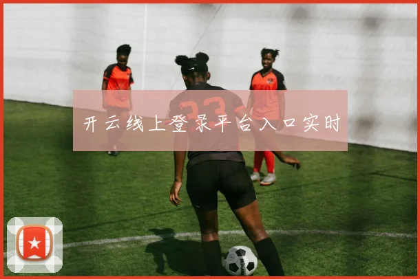 开云线上登录平台入口实时