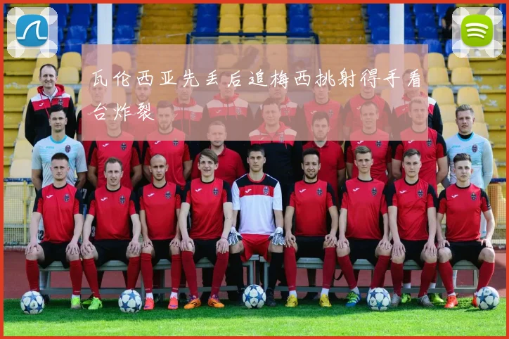 瓦伦西亚先丢后追梅西挑射得手看台炸裂