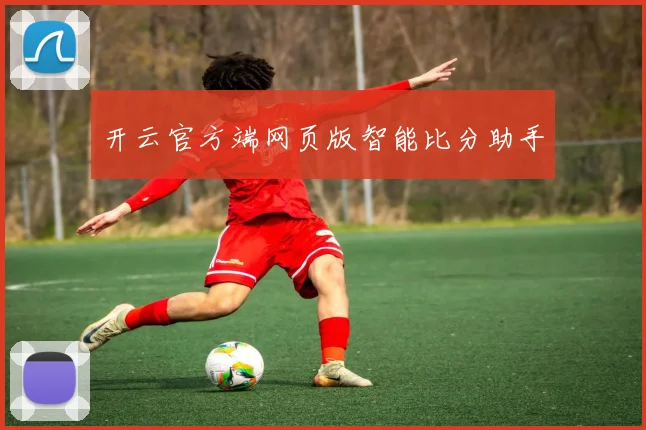 开云官方端网页版智能比分助手