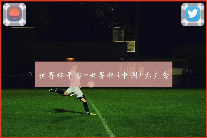 世界杯平台-世界杯(中国)无广告