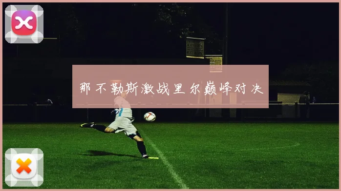 那不勒斯激战里尔巅峰对决