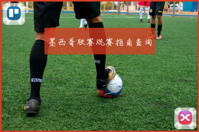 墨西哥联赛观赛指南查询