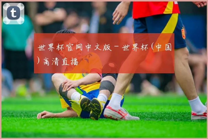 世界杯官网中文版 - 世界杯(中国)高清直播