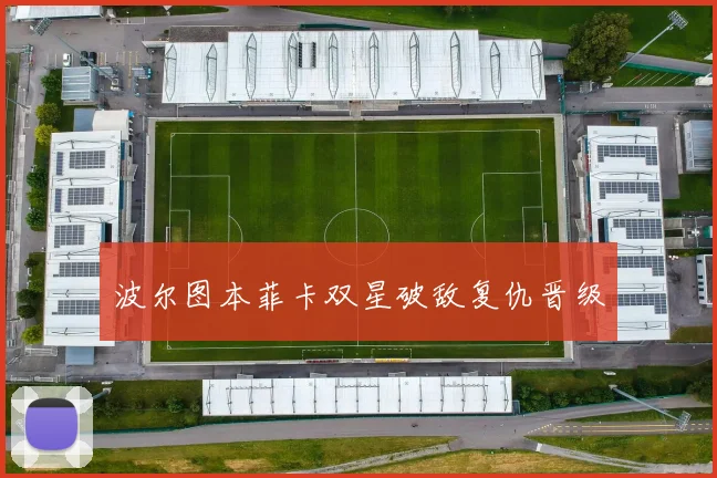 波尔图本菲卡双星破敌复仇晋级