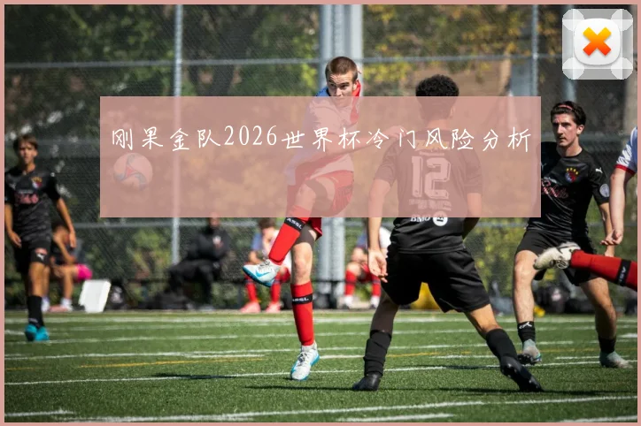 刚果金队2026世界杯冷门风险分析