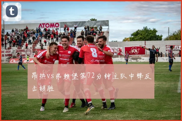 昂热vs弗赖堡第72分钟主队中锋反击锁胜