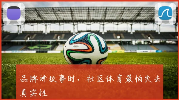 品牌讲故事时,社区体育最怕失去真实性