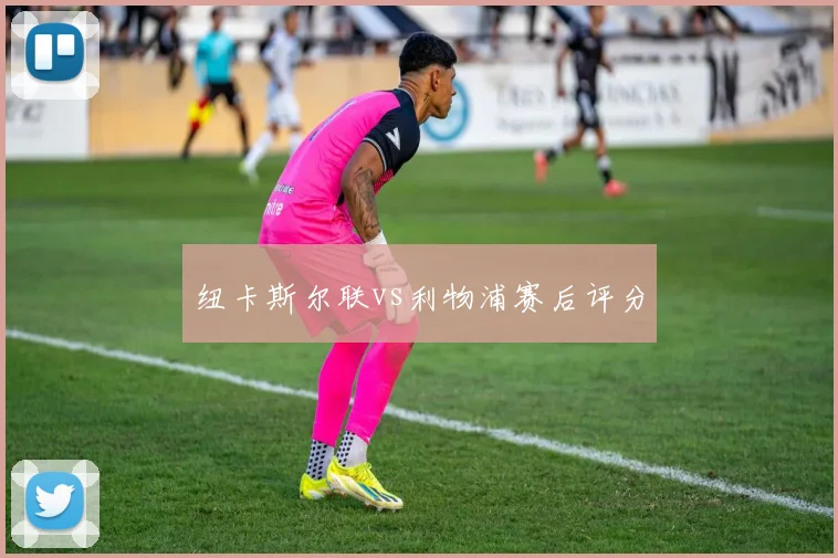 纽卡斯尔联vs利物浦赛后评分
