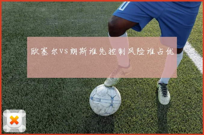 欧塞尔vs朗斯谁先控制风险谁占优